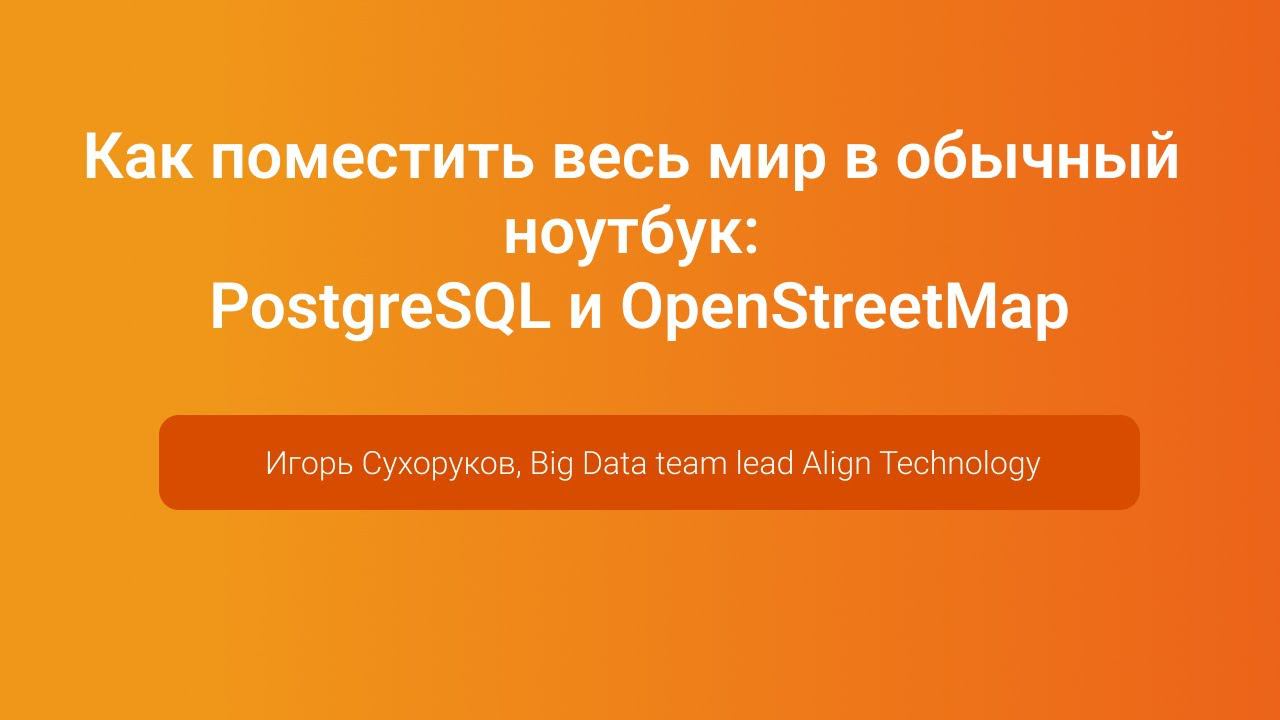 Как поместить весь мир в ноутбук: PostgreSQL и OpenStreetMap — Игорь Сухоруков, PGConf.Russia 2023 смотреть онлайн