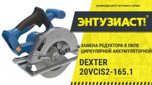 Замена редуктора в пиле циркулярной аккумуляторной Dexter 20VCIS2-165 в СЦ Энтузиаст-сервис