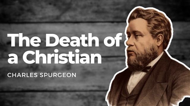 The Death of the Christian: Charles Spurgeon Sermon Audio смотреть онлайн
