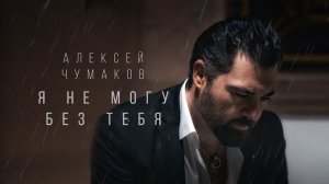 Алексей Чумаков - Я не могу без тебя (2019)