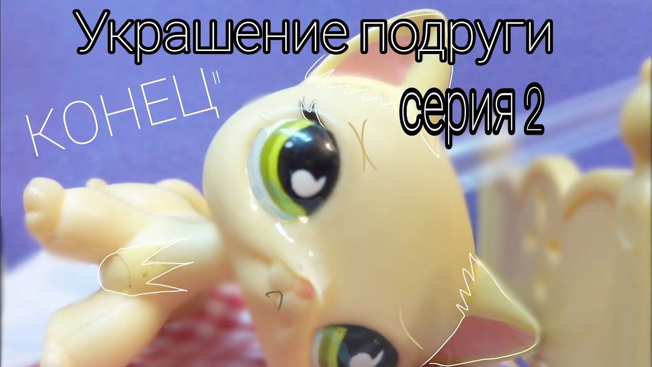 Lps: УКРАШЕНИЕ ПОДРУГИ (Серия 2) Конец
