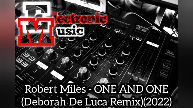 Robert Miles - ONE AND ONE (Deborah De Luca Remix)(2022) смотреть онлайн