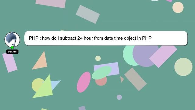 PHP : how do I subtract 24 hour from date time object in PHP смотреть онлайн