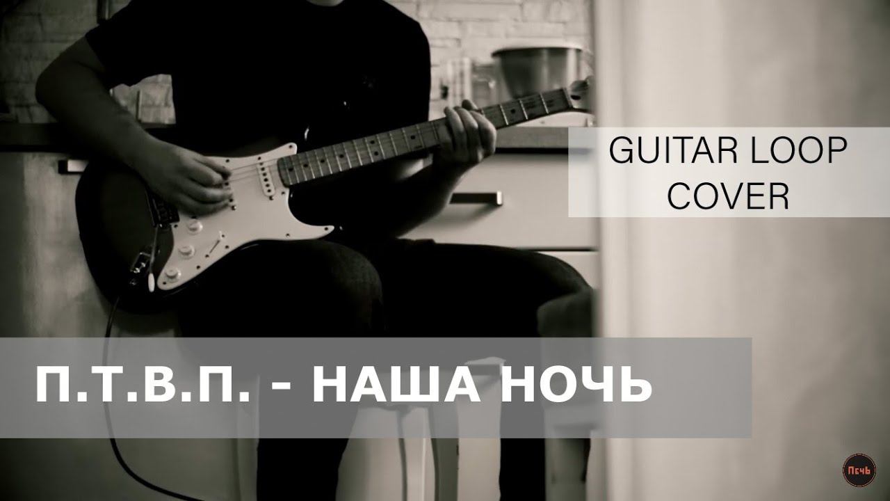 П.Т.В.П. - Наша ночь (Guitar loop кавер) | Владимир Куличенко (ПечЬ) смотреть онлайн
