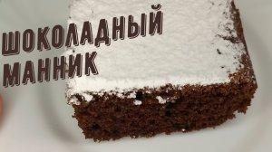 Манник шоколадный. Пирог из манки к чаю!