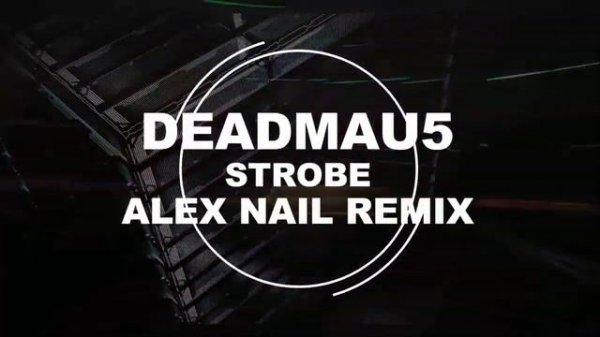 Deadmau5 - Strobe (Alex Nail Remix).mp4