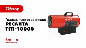 Обзор: Газовая тепловая пушка Ресанта ТГП-10000 67/1/20