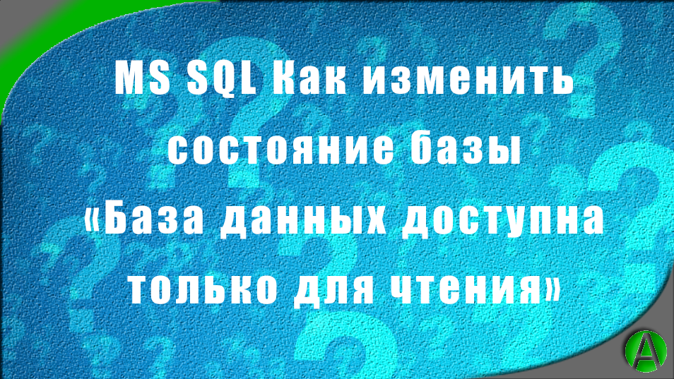 MS SQL Как изменить состояние базы SQL с "только для чтения" для чтения, изменения смотреть онлайн