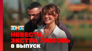 Невеста. Экстра любовь, 1 сезон, 8 выпуск