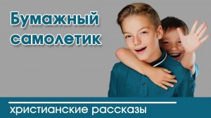Бумажный самолётик - ИНТЕРЕСНЫЙ ХРИСТИАНСКИЙ РАССКАЗ | Христианские рассказы