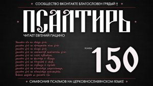 ПСАЛОМ 150 (церковнославянский текст). Читает Евгений Пацино.