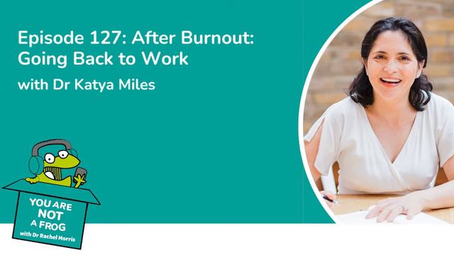 AFTER BURNOUT: GOING BACK TO WORK with Dr Katya Miles смотреть онлайн