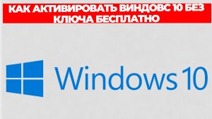 КАК АКТИВИРОВАТЬ ВИНДОВС 10 БЕЗ КЛЮЧА БЕСПЛАТНО
