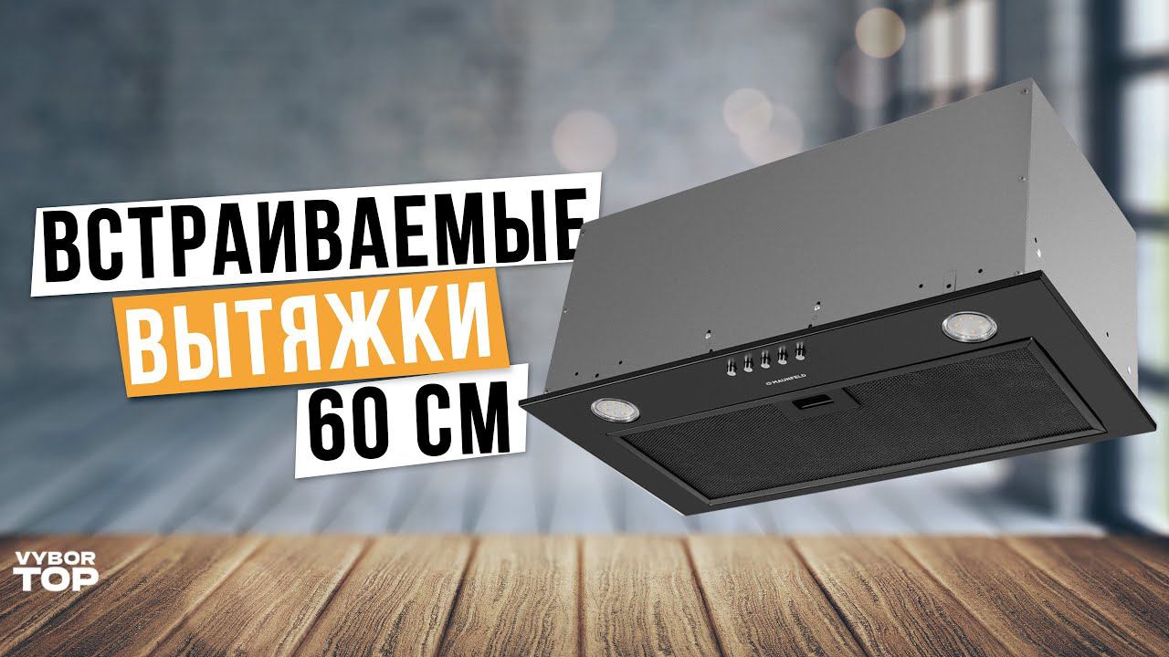 Лучшие встраиваемые вытяжки для кухни: Топ-5 вытяжек 60 см ✅ Рейтинг 2024 года смотреть онлайн