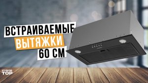 Лучшие встраиваемые вытяжки для кухни: Топ-5 вытяжек 60 см ✅ Рейтинг 2024 года