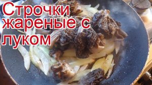 Рецепты из строчка - как приготовить грибы пошаговый рецепт - Строчки жареные с луком за 60 минут