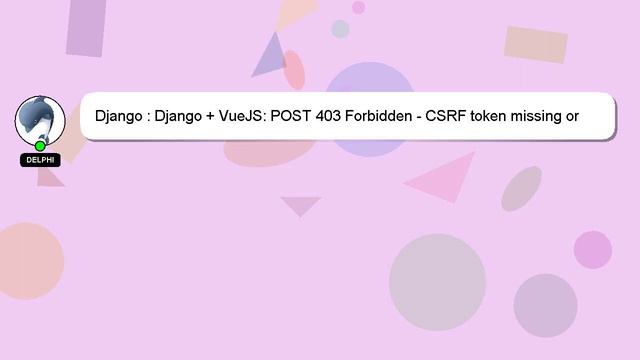 Django : Django + VueJS: POST 403 Forbidden - CSRF token missing or incorrect смотреть онлайн