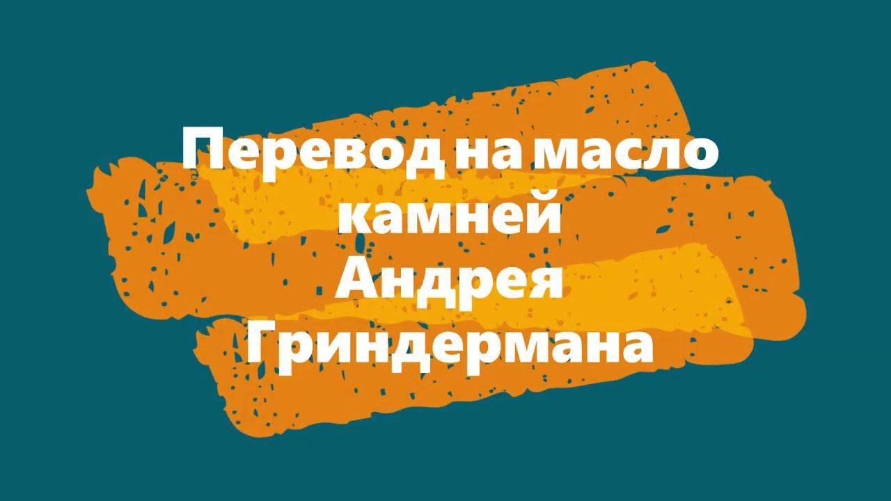 Перевод на масло камней Андрея Гриндермана смотреть онлайн