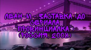 Леан-М - Заставка (До Сериала «Провинциалка») (Россия, 2008)