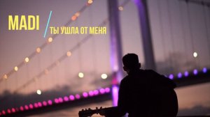 MADI - Ты ушла от меня