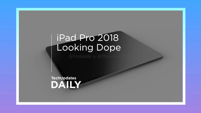 Apple IPad Pro 2018 CAD Video, Samsung's Foldable Smartphone Is Phablet - TechUpdates Daily Ep03