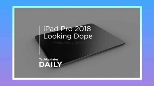 Apple iPad Pro 2018 CAD Video, Samsung's Foldable Smartphone is Phablet - TechUpdates Daily Ep03