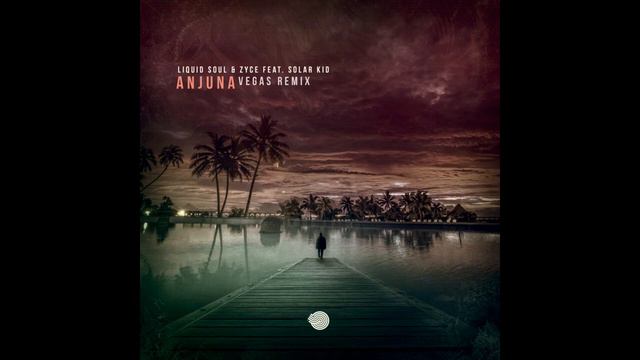 Liquid Soul & Zyce - Anjuna Feat. Solar Kid (Vegas Remix) смотреть онлайн