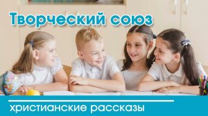 Творческий союз - ИНТЕРЕСНЫЙ ХРИСТИАНСКИЙ РАССКАЗ | Христианские рассказы