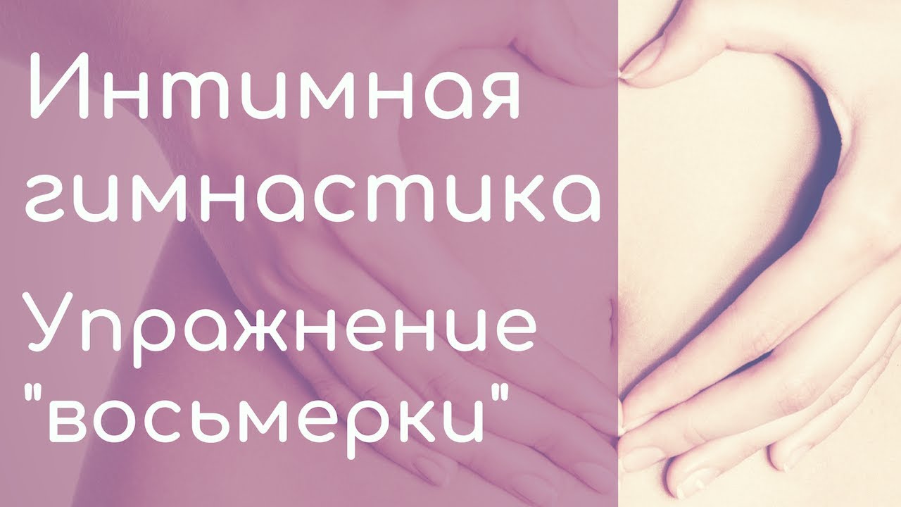 Интимная гимнастика, упражнение восьмерки.
Маргарита Левченко. смотреть онлайн