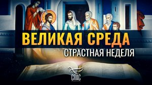ВЕЛИКАЯ СРЕДА: «С ТОГО ВРЕМЕНИ ОН ИСКАЛ УДОБНОГО СЛУЧАЯ ПРЕДАТЬ ЕГО» / СТРАСТНАЯ НЕДЕЛЯ