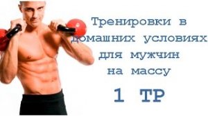 Тренировки в домашних условиях для мужчин на массу (1 тр)