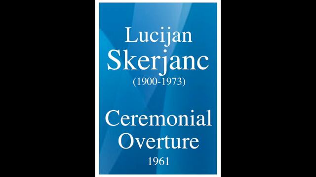 Lucijan Skerjanc (1900-1973): Ceremonial Overture (1961) смотреть онлайн