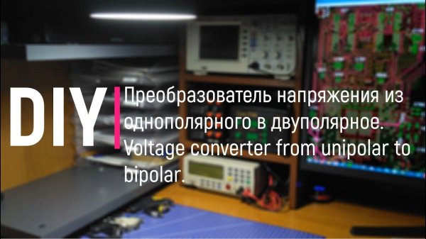 DIY.  Преобразователь из однополярного напряжения в двуполярное