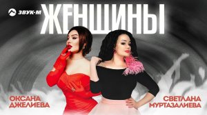 Оксана Джелиева, Соня Муртазалиева - Женщины | Премьера трека 2023
