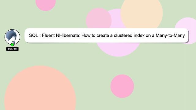 SQL : Fluent NHibernate: How to create a clustered index on a Many-to-Many Join Table? смотреть онлайн