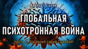 Глобальная психотронная война. Управляй своей Судьбой. Часть 2. Алексей Савин