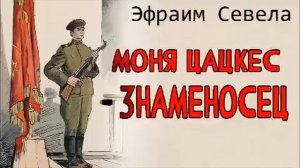 ? МОНЯ ЦАЦКЕС  - ЗНАМЕНОСЕЦ. Эфраим Севела. Аудиокнига