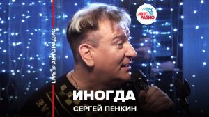 ️ Сергей Пенкин - Иногда (LIVE @ Авторадио)