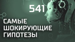 В поисках чудовищ. Выпуск 541 (19.11.2018). Самые шокирующие гипотезы.