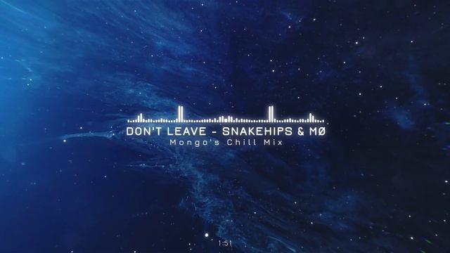 Snakehips & MO - Don't Leave (Mongo's Chill Mix) смотреть онлайн