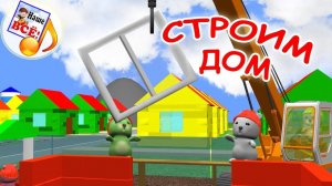 Строим дом. Мульт-песенка, видео для детей. Наше всё!