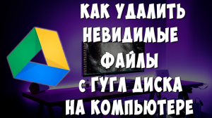 Как в Google Диск Очистить Невидимые Файлы _ Как Удалить Скрытые Файлы с Гугл Диска