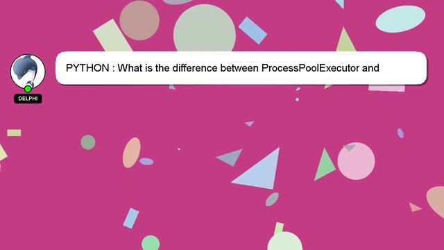 PYTHON : What is the difference between ProcessPoolExecutor and ThreadPoolExecutor? смотреть онлайн