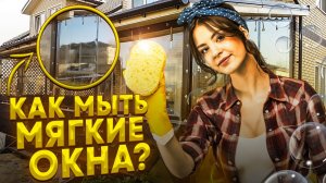 Как ухаживать за мягкими окнами и чем мыть мягкие окна?