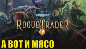 Warhammer 40,000 Rogue Trader - А вот и мясо