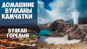 Домашние вулканы Камчатки Вулкан Горелый