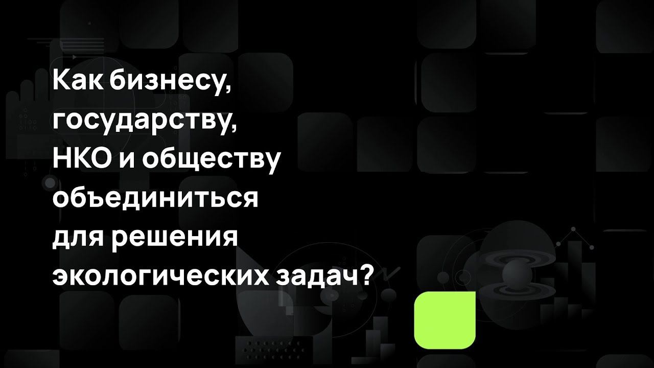 Как бизнесу, государству, НКО и обществу объединиться для решения экологических задач? смотреть онлайн