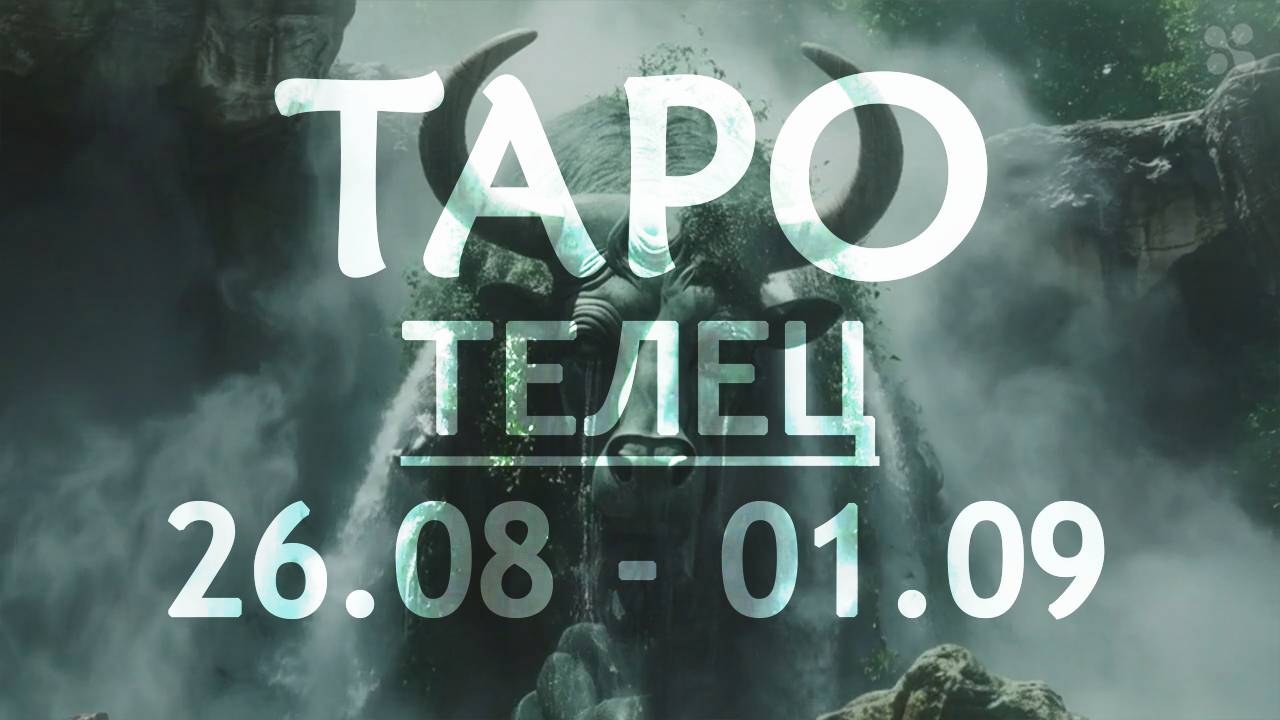 ТЕЛЕЦ - ТАРО ПРОГНОЗ на неделю 26 августа - 1 сентября 2024 года