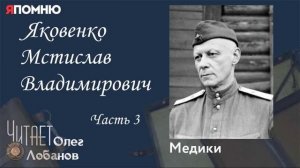 Яковенко Мстислав Владимирович Часть 3.  Проект «Я помню» Артема Драбкина. Медики.