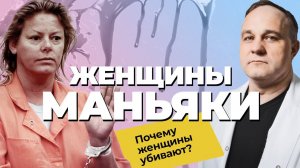 МАНЬЯКИ — ЖЕНЩИНЫ: почему женщины убивают? | Проститутка Эйлин Уорнос и волчица Ирина Гайдамачук